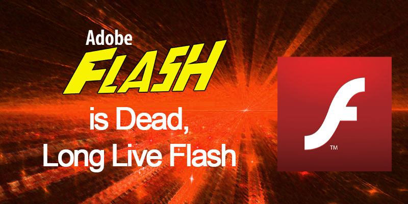Flash is Dead, Long Live Flash